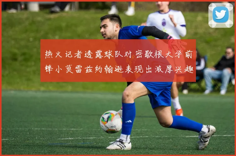 热火记者透露球队对密歇根大学前锋小莫雷兹约翰逊表现出浓厚兴趣